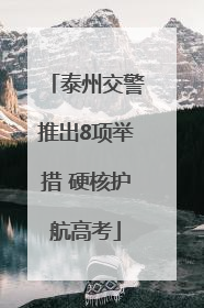 泰州交警推出8项举措 硬核护航高考