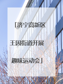 济宁高新区王因街道开展趣味运动会