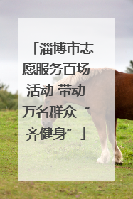 淄博市志愿服务百场活动 带动万名群众“齐健身”