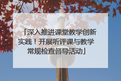 深入推进课堂教学创新实践！开展听评课与教学常规检查督导活动