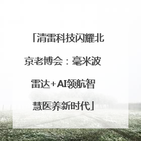清雷科技闪耀北京老博会：毫米波雷达+AI领航智慧医养新时代