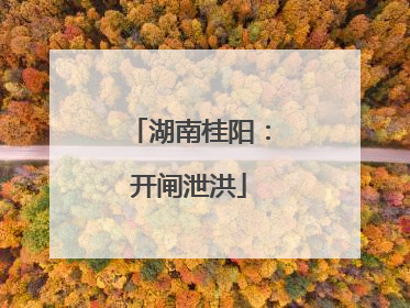湖南桂阳：开闸泄洪