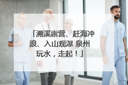 溯溪露营、赶海冲浪、入山观瀑 泉州玩水，走起！