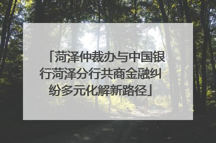 菏泽仲裁办与中国银行菏泽分行共商金融纠纷多元化解新路径