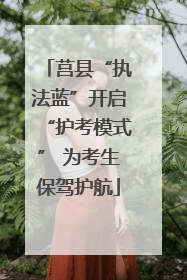 莒县“执法蓝”开启“护考模式” 为考生保驾护航
