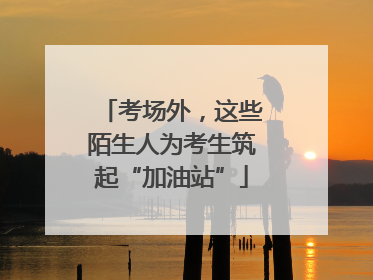 考场外，这些陌生人为考生筑起“加油站”