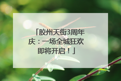 胶州天街3周年庆：一场全城狂欢即将开启！
