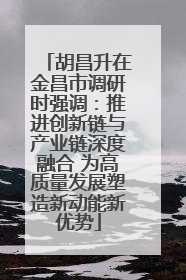 胡昌升在金昌市调研时强调：推进创新链与产业链深度融合 为高质量发展塑造新动能新优势