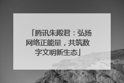 腾讯朱殿君：弘扬网络正能量，共筑数字文明新生态