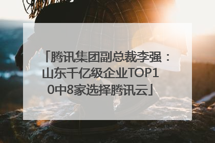 腾讯集团副总裁李强：山东千亿级企业TOP10中8家选择腾讯云