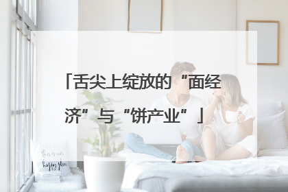 舌尖上绽放的“面经济”与“饼产业”