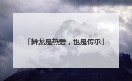 舞龙是热爱，也是传承