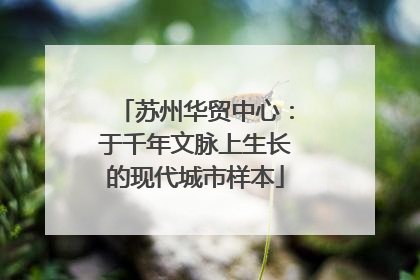苏州华贸中心：于千年文脉上生长的现代城市样本