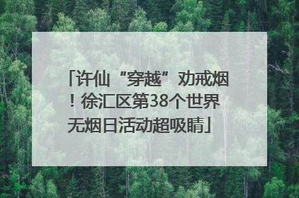 许仙“穿越”劝戒烟！徐汇区第38个世界无烟日活动超吸睛