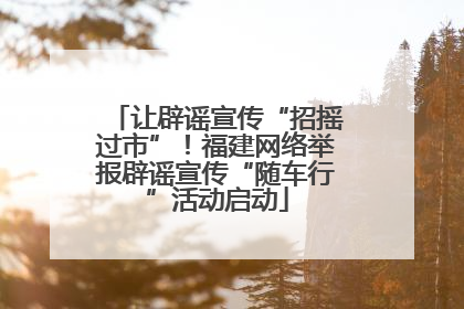 让辟谣宣传“招摇过市”！福建网络举报辟谣宣传“随车行”活动启动