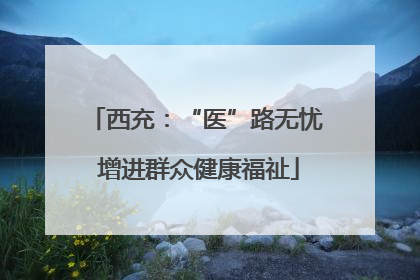 西充：“医”路无忧 增进群众健康福祉