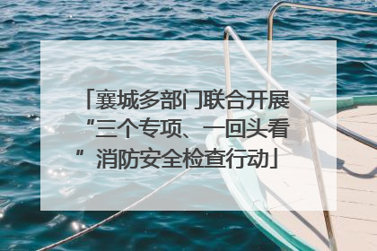 襄城多部门联合开展“三个专项、一回头看”消防安全检查行动