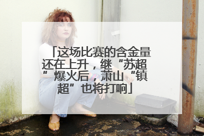 这场比赛的含金量还在上升，继“苏超”爆火后，萧山“镇超”也将打响