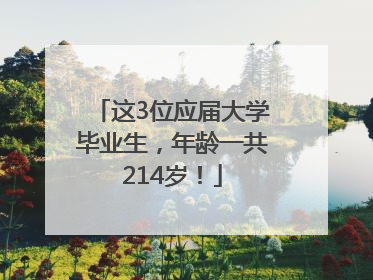 这3位应届大学毕业生，年龄一共214岁！