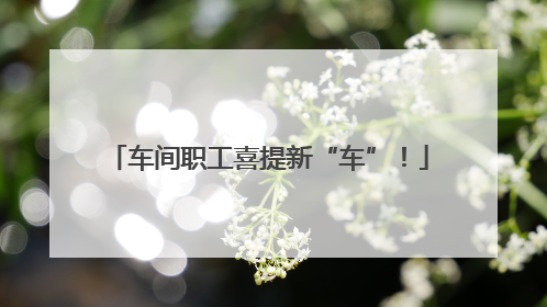 车间职工喜提新“车”！