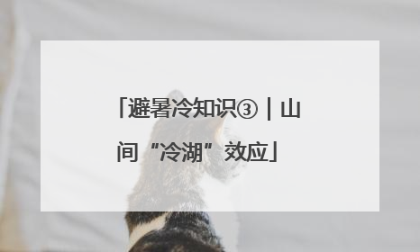 避暑冷知识③｜山间“冷湖”效应