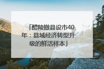 醴陵撤县设市40年：县域经济转型升级的鲜活样本