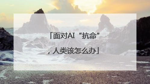 面对AI“抗命”，人类该怎么办