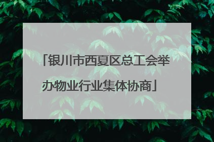 银川市西夏区总工会举办物业行业集体协商
