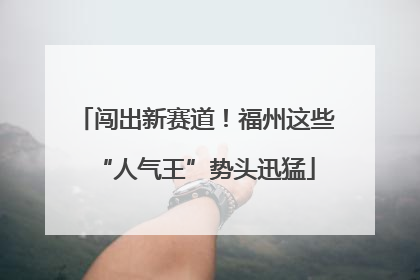 闯出新赛道！福州这些“人气王”势头迅猛