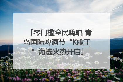 零门槛全民嗨唱 青岛国际啤酒节“K歌王”海选火热开启