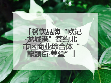 餐饮品牌“欧记·龙城港”签约北市区商业综合体“龍頭街·華堂”
