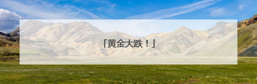 黄金大跌！