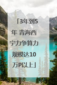 3年到5年 青海西宁力争算力规模达10万P以上