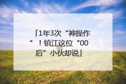 1年3次“神操作”！镇江这位“00后”小伙却说