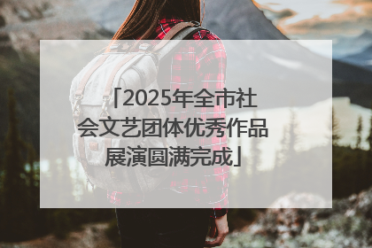 2025年全市社会文艺团体优秀作品展演圆满完成
