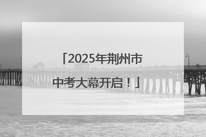 2025年荆州市中考大幕开启！