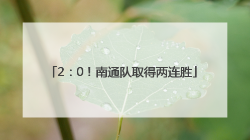 2：0！南通队取得两连胜