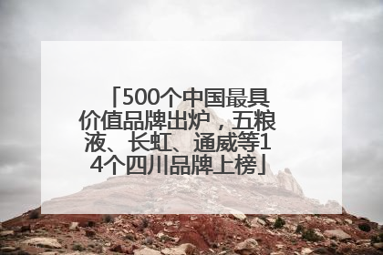 500个中国最具价值品牌出炉，五粮液、长虹、通威等14个四川品牌上榜