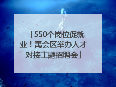 550个岗位促就业！禹会区举办人才对接主题招聘会
