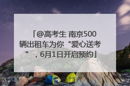 @高考生 南京500辆出租车为你“爱心送考”，6月1日开启预约