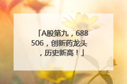 A股第九，688506，创新药龙头，历史新高！