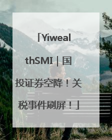 YiwealthSMI｜国投证券空降！关税事件刷屏！